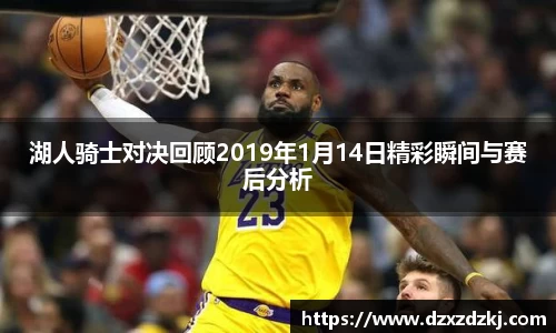 湖人骑士对决回顾2019年1月14日精彩瞬间与赛后分析