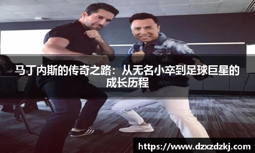 马丁内斯的传奇之路：从无名小卒到足球巨星的成长历程