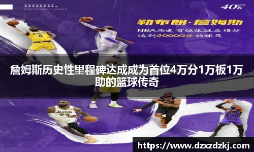 詹姆斯历史性里程碑达成成为首位4万分1万板1万助的篮球传奇